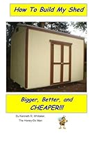 How To Build My Shed: Bigger, Better, and Cheaper!