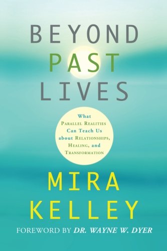 Beyond Past Lives: What Parallel Realities Can Teach Us about Relationships, Healing, and Transformation