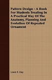 Pattern Design - A Book For Students Treating In A Practical Way Of The Anatomy, Planning And Evolution Of Repeated Ornament