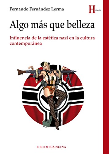 ALGO MÁS QUE BELLEZA. Influencia de la estética nazi en la cultura contemporánea (HISTORIA) (Spanish Edition)