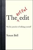 The Artful Edit: On the Practice of Editing Yourself