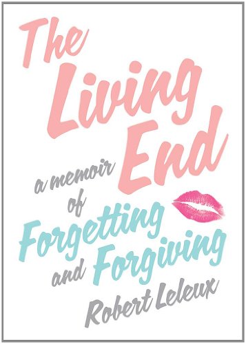 The Living End: A Memoir of Forgetting and Forgiving