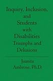 Inquiry, Inclusion, and Students with Disabilities: Triumphs and Delusions