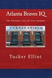 Atlanta Braves IQ: The Ultimate Test of True Fandom (Volume 1)