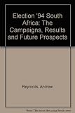Election '94 : South Africa : the campaigns, results and future prospects