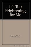 It's too frightening for me!