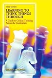 Learning to Think Things Through: A Guide to Critical Thinking Across the Curriculum (2nd Edition)