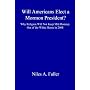 Will Americans Elect a Mormon President? Why Religion Will Not Keep Mitt Romney Out of the White House in 2008