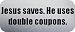 Jesus saves. He uses double coupons. - Funny Car Bumper Sticker/Vinyl Decal [SLV7284]