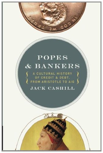 Popes and Bankers: A Cultural History of Credit and Debt,  from Aristotle to AIG