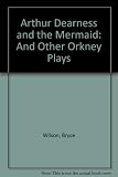 Arthur Dearness & the mermaid : and other Orkney plays