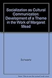 Socialization as cultural communication : development of a theme in the work of Margaret Mead