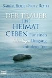 Der Trauer eine Heimat geben - Fritz Roth, Sabine Bode