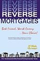 Reverse Mortgages: Best Friend, Worst Enemy...Your Choice!