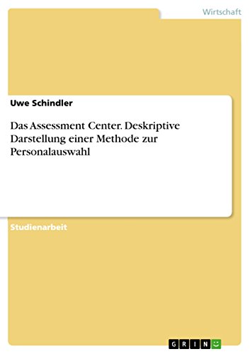 Das Assessment Center. Deskriptive Darstellung einer Methode zur Personalauswahl (German Edition)