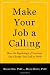 Make Your Job a Calling: How the Psychology of Vocation Can Change Your Life at Work Image of Make Your Job a Calling: How the Psychology of Vocation Can Change Your Life at Work