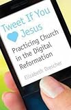 Tweet If You Heart  Jesus: Practicing Church in the Digital Reformation