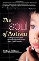 SOUL OF AUTISM: Looking Beyond Labels to Unveil Spiritual Secrets of the Heart Savants