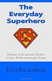 The Everyday Superhero: Stories of Everyday People Living Extraordinary Lives