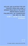 Healing and salvation for our country from God alone. A sermon preached in the Tenth Presbyterian church, Philadelphia, on Thanksgiving day, Nov. 24, 1864.