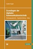 Grundlagen der digitalen Kommunikationstechnik: Übertragungstechnik - Signalverarbeitung - Netze