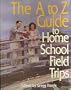 The A to Z Guide to Home School Field Trips