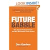 Future Babble: Why Expert Predictions Fail - and Why We Believe Them Anyway