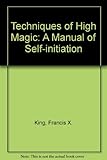 Techniques of high magic : a manual of self-initiation