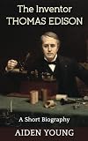 The Inventor Thomas Edison - A Short Biography