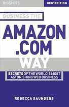 Business the Amazon.Com Way: Secrets of the World's Most Astonishing Web Business (Big Shots Series)
