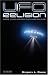 UFO Religion: Inside Flying Saucer Cults and Culture UFO Religion: Inside Flying Saucer Cults and Culture