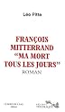 François Mitterand "Ma mort tous les jours"