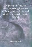 The Price of Freedom: War--As Seen Through the Eyes of the Veteran, His Family, and Friends, and Especially the Viet Nam Veteran