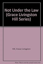 Not Under the Law (Grace Livingston Hill Series)
