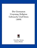 Der Germanen Ursprung, Religiose Gebrauche Und Sitten (1899) - Cornelius Tacitus