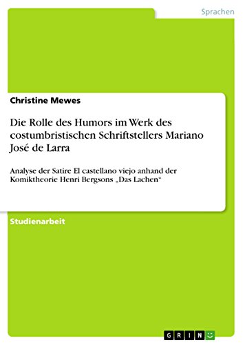 Die Rolle des Humors im Werk des costumbristischen Schriftstellers Mariano José de Larra: Analyse der Satire El castellano viejo anhand der Komiktheorie Henri Bergsons 