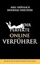 Der perfekte Online-Verführer: Wie Sie im Internet garantiert jeden Partner erobern