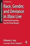 Race, Gender, and Deviance in Xbox Live: Theoretical Perspectives from the Virtual Margins (Theoretical Criminology)
