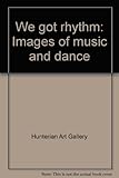 We got rhythm : images of music and dance