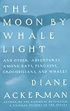 The Moon by Whale Light: And Other Adventures Among Bats, Penguins, Crocodilians, and Whales
