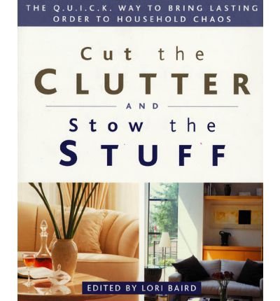 [(Cut the Clutter and Stow the Stuff: The Q.U.I.C.K. Way to Bring Lasting Order to Household Chaos )] [Author: Lori Baird] [Aug-2002]