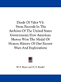 Deeds Of Valor V1: From Records In The Archives Of The United States Government; How American Heroes Won The Medal Of Honor; History Of Our Recent Wars And Explorations
