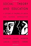 Social Theory and Education: A Critique of Theories of Social and Cultural Reproduction (Suny Series, Teacher Empowerment and School Reform)