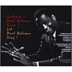 Gadewch I Paul Robeson Ganu! / Let Paul Robeson Sing!: Dathlu Bywyd Paul Robeson a Thrafod Ei Berthynas Aa Chymru