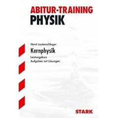 Abitur-Training Physik: Abitur-Training Kernphysik. Leistungskurs: Aufgaben mit L�sungen. 175 Aufgaben mit ausf�hrlichen L�sungen zu den Themen ... Kerntechnik, Elementarteilchenpysik