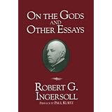 On the Gods and Other Essaysby Robert G. Ingersoll