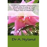 Healing Mystery Revealed: What the Greek of the New Testament Really Says About Healing! ~ A. Nyland