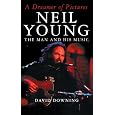 A Dreamer Of Pictures: Neil Young: The Man And His Music