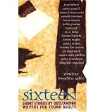 Sixteen: Short Stories by Outstanding Writers for Young Adults Sixteen
