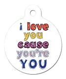 I Love You Cause You're You - Pet ID Tag, 2 Sided Full Color, 4 Lines Custom Personalized Text Available